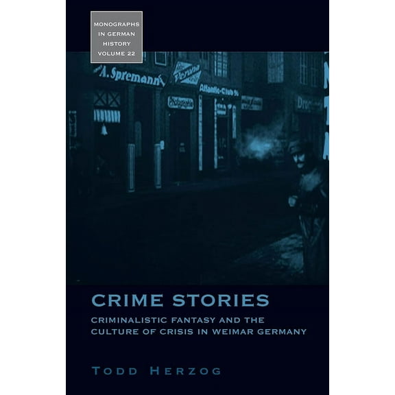 Monographs in German History Crime Stories: Criminalistic Fantasy and the Culture of Crisis in Weimar Germany, Book 22, (Hardcover)