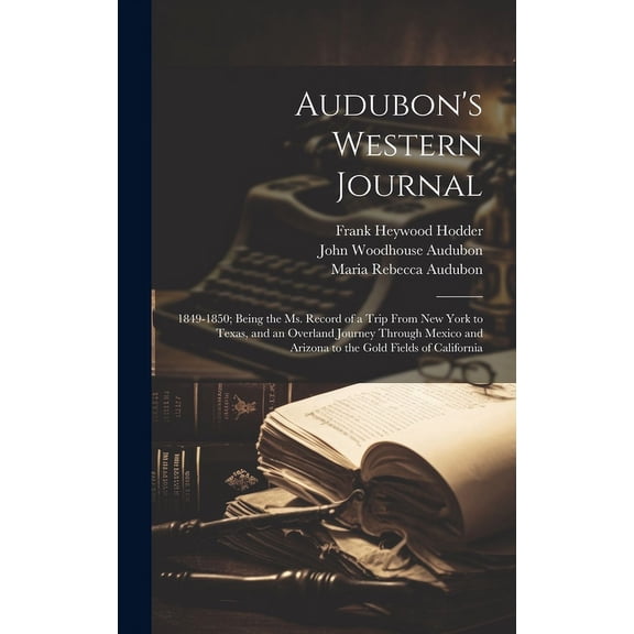 Audubon's Western Journal: 1849-1850; Being the ms. Record of a Trip From New York to Texas, and an Overland Journey Thr, (Hardcover)