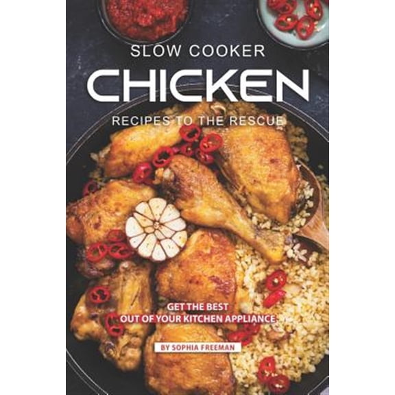 Pre-Owned Slow Cooker Chicken Recipes to the Rescue: Get the Best out of your Kitchen Appliance (Paperback) by Sophia Freeman