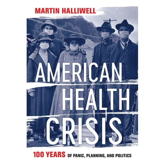 American Health Crisis: One Hundred Years of Panic, Planning, and Politics, (Hardcover)