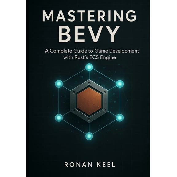 Mastering Bevy: A Complete Guide to Game Development with Rust's ECS Engine, (Paperback)