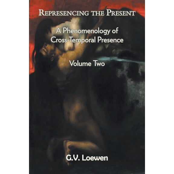 Represencing the Present: A Phenomenology of Cross-Temporal Presence, Volume Two (Paperback)