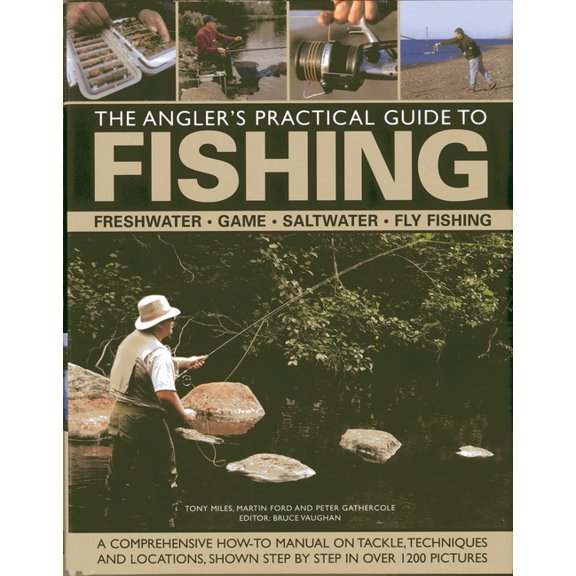 The Angler's Practical Guide to Fishing : Freshwater, Game, Saltwater, Fly Fishing: A comprehensive how-to manual on tackle, techniques and locations, shown step-by-step in over 1200 pictures (Hardcover)