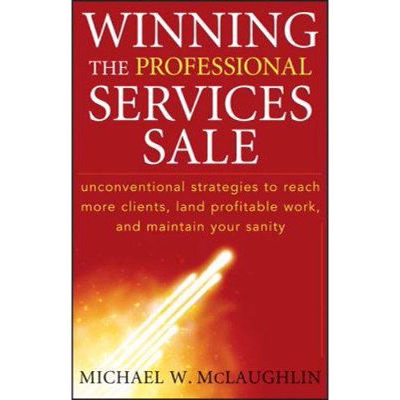 Pre-Owned Winning the Professional Services Sale: Unconventional Strategies to Reach More Clients, Land Profitable Work, and Maintain Your Sanity (Hardcover) 0470455853 9780470455852