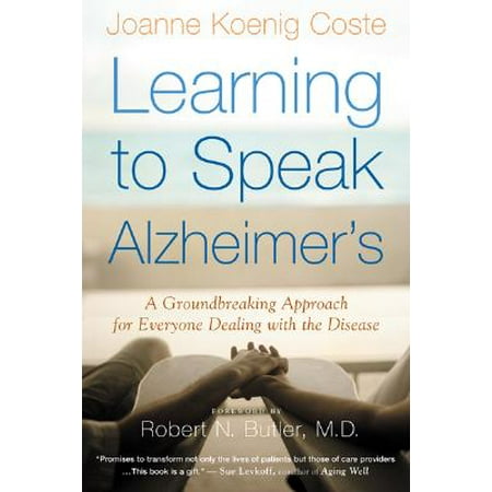 Learning to Speak Alzheimer's : A Groundbreaking Approach for Everyone Dealing with the (The Best Friends Approach To Alzheimer's Care By Virginia Bell)