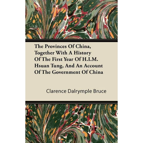 The Provinces Of China, Together With A History Of The First Year Of H.I.M. Hsuan Tung, And An Account Of The Government Of China (Paperback)