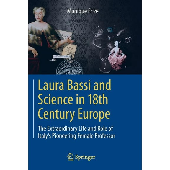 Laura Bassi and Science in 18th Century Europe: The Extraordinary Life and Role of Italy's Pioneering Female Professor