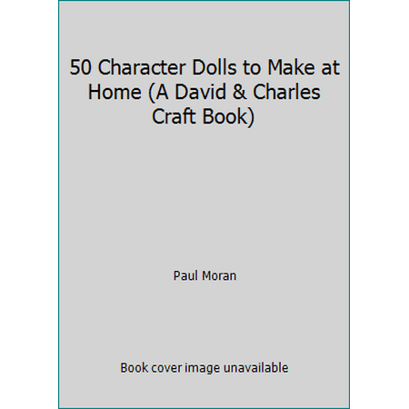 50 Character Dolls to Make at Home (A David & Charles Craft Book) [Hardcover - Used]