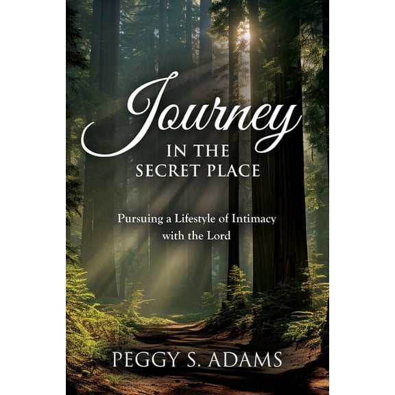 Journey in the Secret Place: Pursuing a Lifestyle of Intimacy with the Lord, (Paperback)