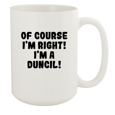 

Of Course I m Right! I m A Duncil! - Ceramic 15oz White Mug White