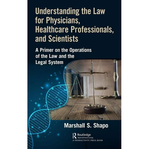 Understanding the Law for Physicians, Healthcare Professionals, and Scientists: A Primer on the Operations of the Law an, (Hardcover)