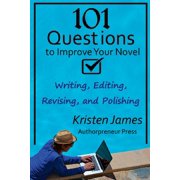 KRISTEN JAMES 101 Questions to Improve Your Novel: For Writing, Editing, Revising, and Polishing