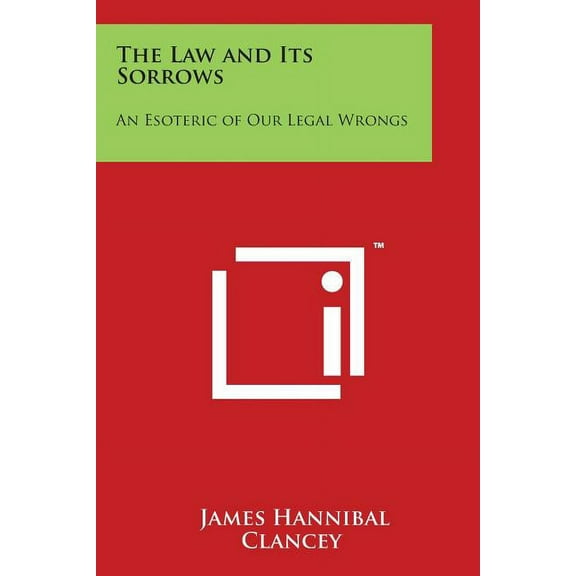 The Law and Its Sorrows: An Esoteric of Our Legal Wrongs, (Paperback)