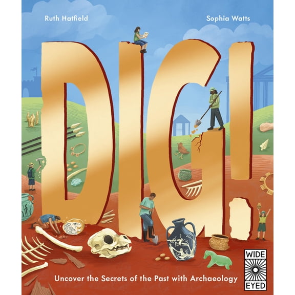 Dig!: Uncover the Secrets of the Past with Archaeology, (Hardcover)