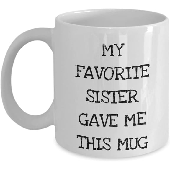 My Favorite Sister Gave Me This Mug Funny Brother Gift from Sibling Stepsister Sista Stepbrother Cute Little Big Bro Present Gag Joke White Ceramic Coffee Tea Cup 11 oz
