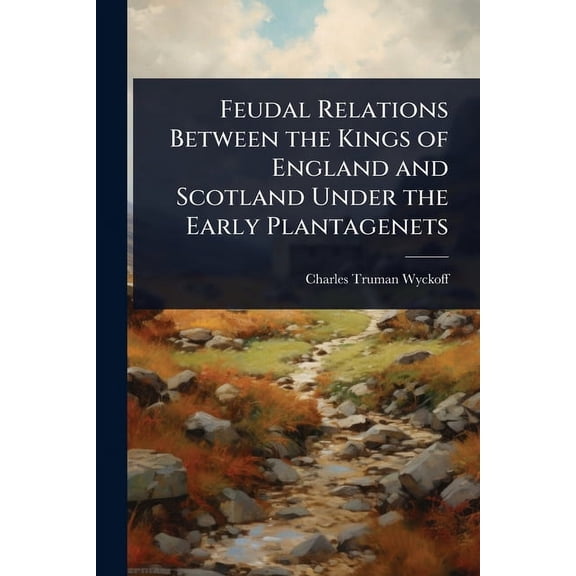 Feudal Relations Between the Kings of England and Scotland Under the Early Plantagenets, (Paperback)