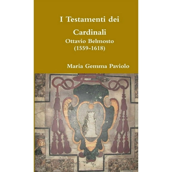 I Testamenti dei Cardinali: Ottavio Belmosto (1559-1618), (Paperback)