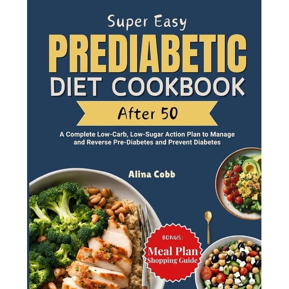 Super Easy Prediabetic Diet Cookbook After 50: A Complete Low-Carb, Low-Sugar Action Plan to Manage and Reverse Pre-Diab, (Paperback)