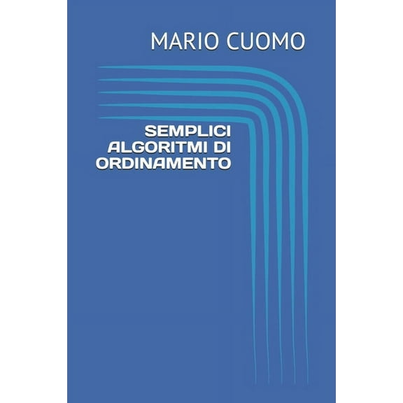 Semplici algoritmi di ordinamento: pseudocodice e implementazione in linguaggio C, (Paperback)