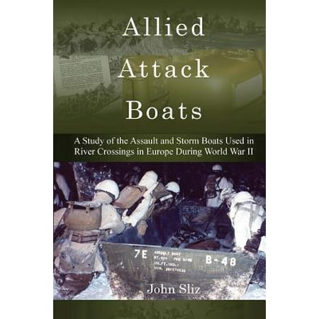 Allied Attack Boats : A Study of the Storm and Assault Boats Used in River Crossings in Europe During World War