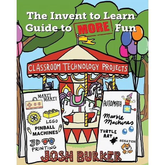 The Invent to Learn Guide to MORE Fun: Makerspace, Classroom, Library, and Home STEM Projects, (Paperback)