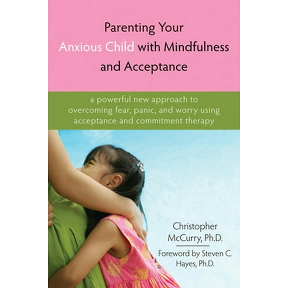 Pre-Owned Parenting Your Anxious Child with Mindfulness and Acceptance: A Powerful New Approach to Overcoming Fear, Panic, and Worry Using Acceptance and Commit (Paperback) 1572245794 9781572245792