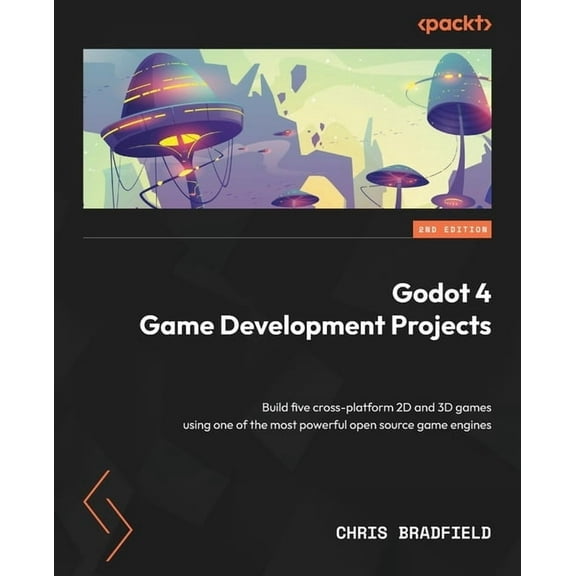 Godot 4 Game Development Projects - Second Edition: Build five cross-platform 2D and 3D games using one of the most powe, (Paperback)