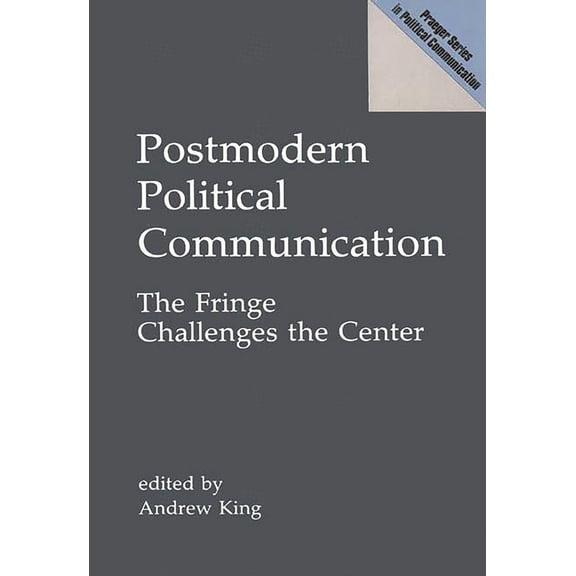 Praeger Political Communication Postmodern Political Communication: The Fringe Challenges the Center, (Hardcover)