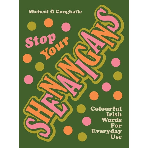 Stop Your Shenanigans: Colourful Irish Words for Everyday Use, (Paperback)