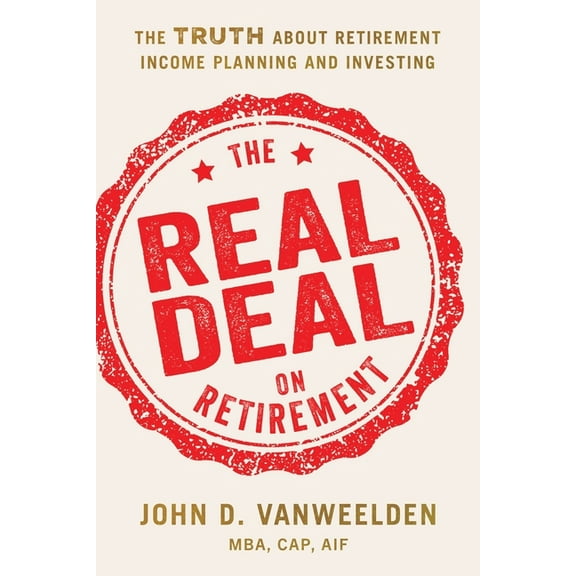 The Real Deal on Retirement: The Truth About Retirement Income Planning and Investing, (Paperback)