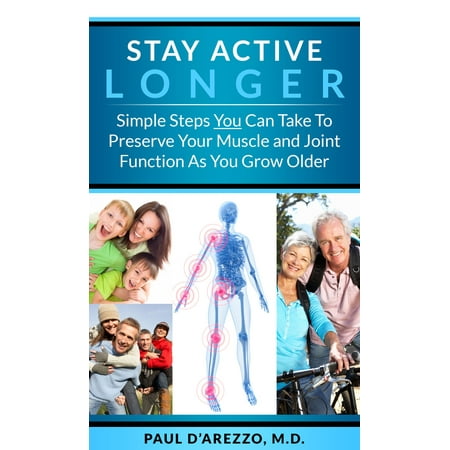 Stay Active Longer: Simple Steps You Can Take To Preserve Your Muscle and Joint Function As You Grow Older - (The Best Way To Grow Muscle)