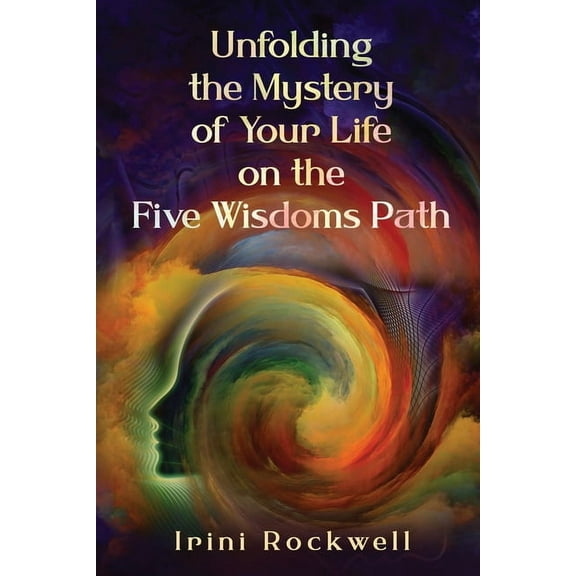 Unfolding the Mystery of Your Life on the Five Wisdoms Path, (Paperback)
