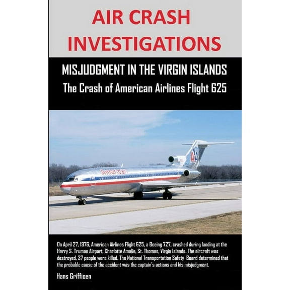 AIR CRASH INVESTIGATIONS, MISJUDGMENT IN THE VIRGIN ISLANDS The Crash of American Airlines Flight 625 (Paperback)