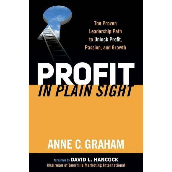 Profit in Plain Sight: The Proven Leadership Path to Unlock Profit, Passion, and Growth, (Paperback)