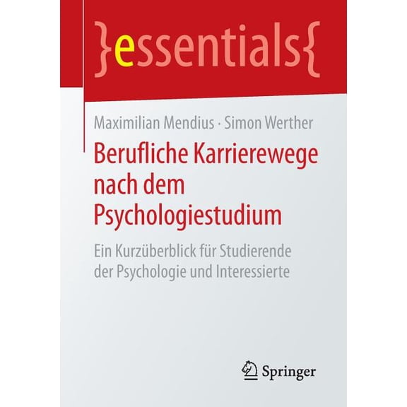 Essentials Berufliche Karrierewege Nach Dem Psychologiestudium: Ein Kurzüberblick Für Studierende Der Psychologie Und Interessierte, (Paperback)