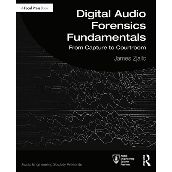 Pre-Owned Audio Engineering Society Presents Digital Audio Forensics Fundamentals: From Capture to Courtroom, (Paperback)