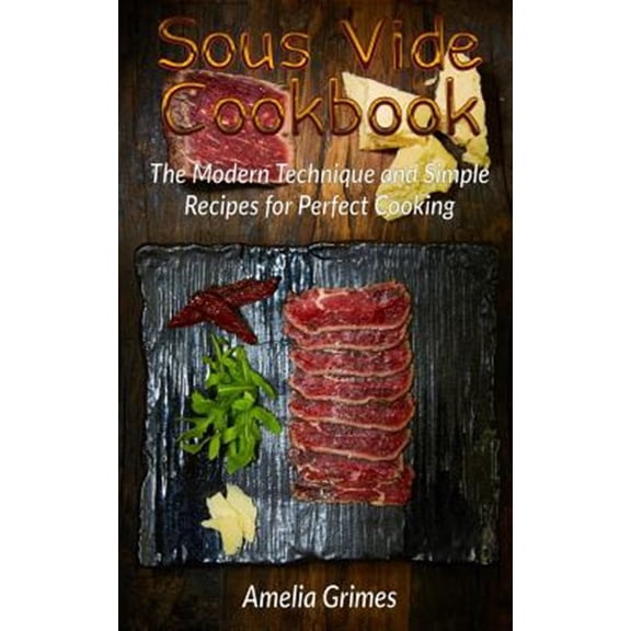 Pre-Owned Sous Vide Cookbook : The Modern Technique and Simple Recipes for Perfect Cooking