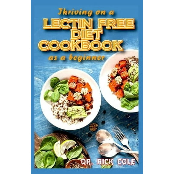 Thriving on a Lectin Free Diet Cookbook as a beginner: Homemade recipes for improving gut health and lose excess weight to live a healthy life! (Paperback)