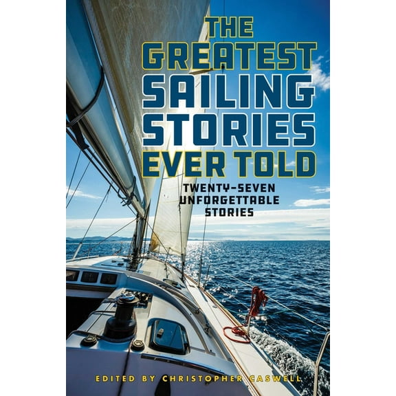 Greatest The Greatest Sailing Stories Ever Told: Twenty-Seven Unforgettable Stories, (Paperback)