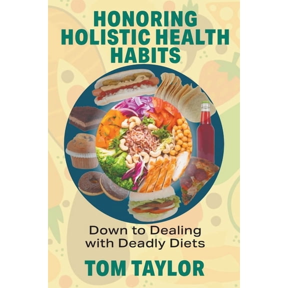 Honoring Holistic Health Habits: Down to Dealing with Deadly Diets (Paperback)