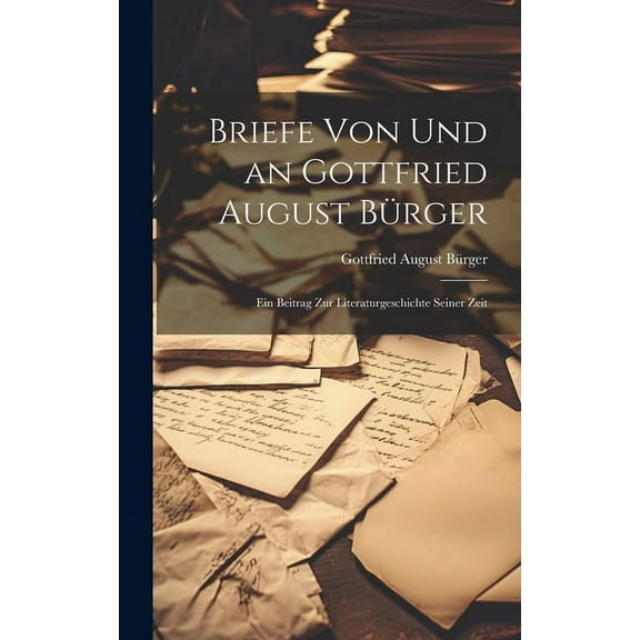 Briefe von und an Gottfried August Bürger: Ein Beitrag zur Literaturgeschichte Seiner Zeit (Hardcover)