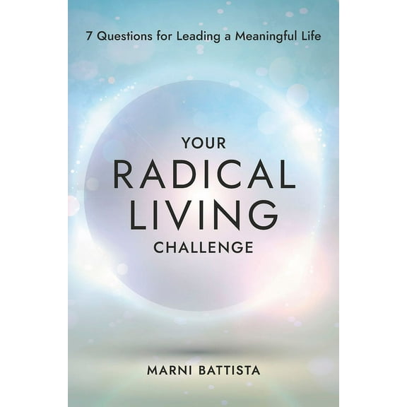 Your Radical Living Challenge: 7 Questions for Leading a Meaningful Life, (Paperback)