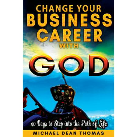 Change Your Business Career with God : 40 Days to Step Into the Path of
