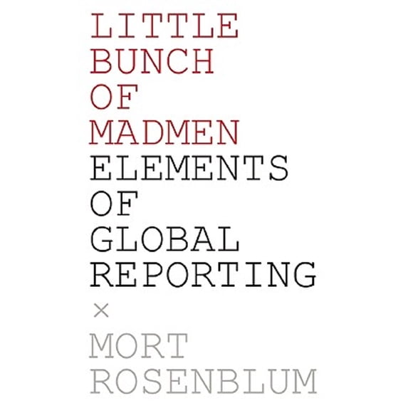 Pre-Owned Little Bunch of Madmen: Elements of Global Reporting (Paperback) by Mort Rosenblum