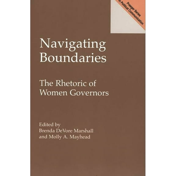 Praeger Series in Political Communicatio Navigating Boundaries: The Rhetoric of Women Governors, (Paperback)