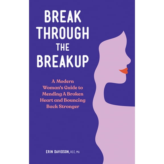 Pre-Owned Break Through the Breakup: A Modern Woman's Guide to Mending a Broken Heart and Bouncing Back Stronger (Paperback) 1648768172 9781648768170
