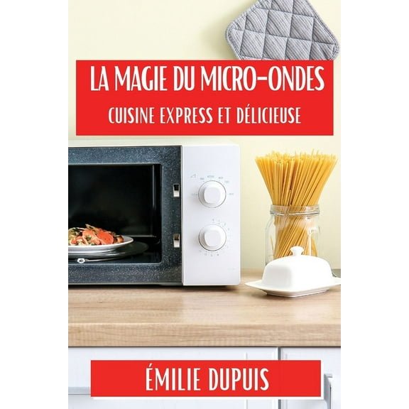 La Magie du Micro-Ondes: Cuisine Express et Délicieuse, (Paperback)