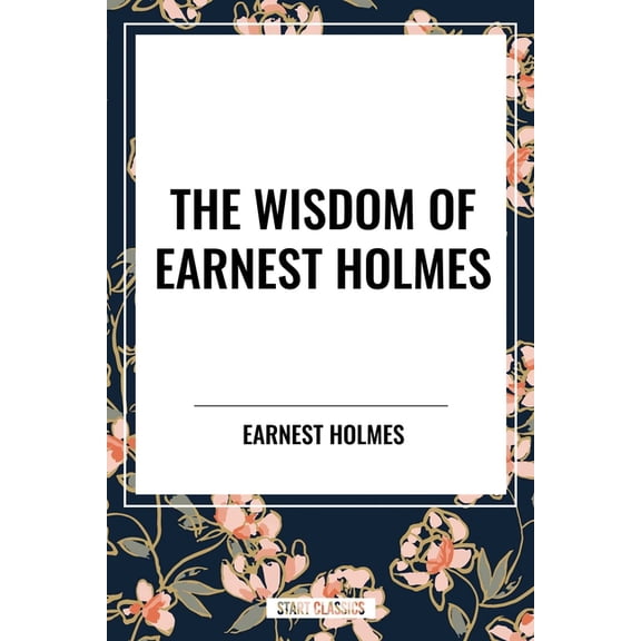 Wisdom of Earnest Holmes: The Science of Mind, Creative Mind and Success, Creative Mind, (Paperback)