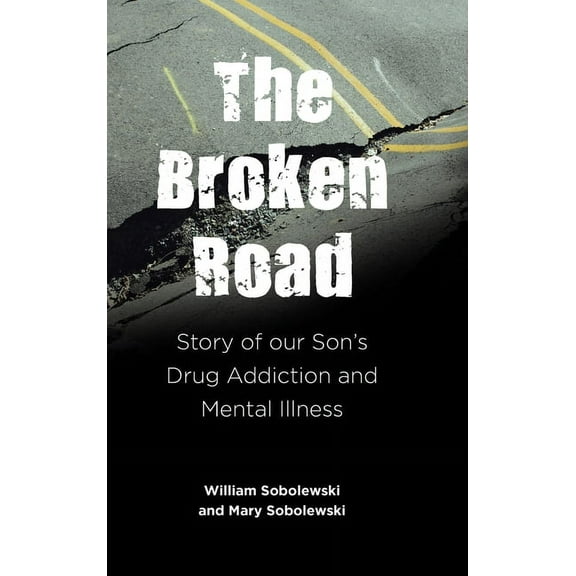The Broken Road: Story of our Son's Drug Addiction and Mental Illness, (Hardcover)