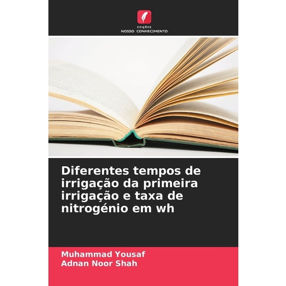 Diferentes tempos de irrigação da primeira irrigação e taxa de nitrogénio em wh, (Paperback)